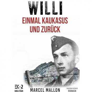 Willi – Romanhafte Biografie eines MG-Schützen im 2. Weltkrieg: Ostfront und Kriegsgefangenschaft