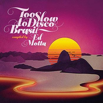 Too Slow To Disco Brasil Compiled By Ed Motta / Various