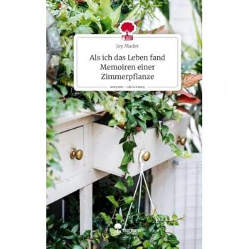 Als ich das Leben fand Memoiren einer Zimmerpflanze. Life is a Story
