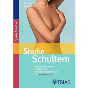 Starke Schultern: Beschwerden einfach wegtrainieren. Die besten Übungen aus der Spiraldynamik