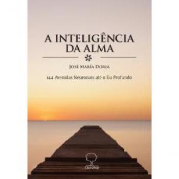 A inteligência da alma. 144 avenidas neuronais até o eu profundo