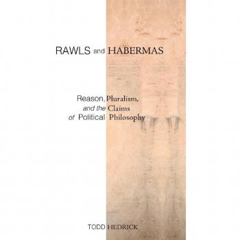 Stanford University Press Rawls and Habermas: Reason, Pluralism, and the Claims of Political Philosophy
