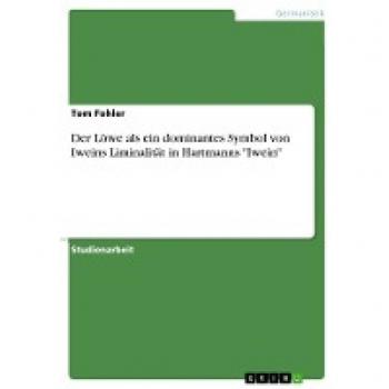 Der Löwe als ein dominantes Symbol von Iweins Liminalität in Hartmanns Iwein