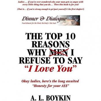 The Top 10 Reasons Why (Men) I Refuse to Say I Love You: Okay Ladies, Here's the Long Awaited Honesty for Your A$$