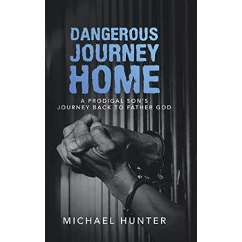 Dangerous Journey Home : A Prodigal Son's Journey Back to Father God