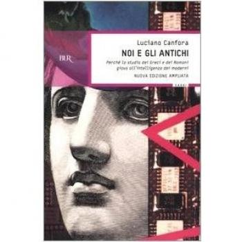 Noi e gli antichi. Perché lo studio dei Greci e dei Romani giova ...