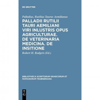 Palladius, Rutilius Taurus Aemilianus: Palladii Rutilii Tauri Aemiliani viri inlustris opus agriculturae. De veterinaria medicina. De insitione