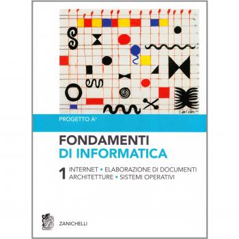 Fondamenti di informatica. Internet, elaborazione di documenti, architetture, sistemi operativi (Vol. 1)
