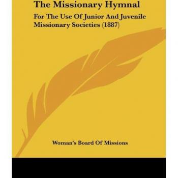 The Missionary Hymnal: For The Use Of Junior And Juvenile Missionary Societies (1887)