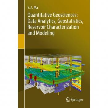 Quantitative Geosciences: Data Analytics Geostatistics Reservoir Characterization and Modeling