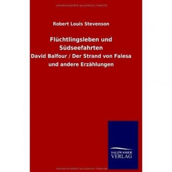 Flüchtlingsleben und Südseefahrten: David Balfour / Der Strand von Falesa und andere Erzählungen