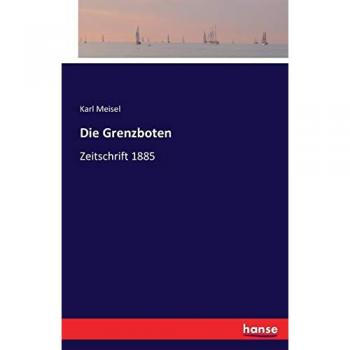 Die Grenzboten: Zeitschrift 1885