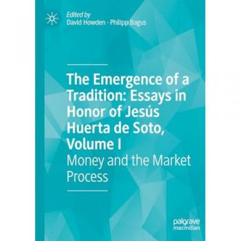 The Emergence of a Tradition: Essays in Honor of Jesús Huerta de Soto, Volume I: Money and the Market Process