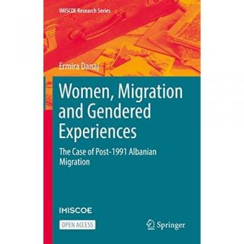 Women, Migration and Gendered Experiences: The Case of Post-1991 Albanian Migration (IMISCOE Research Series)