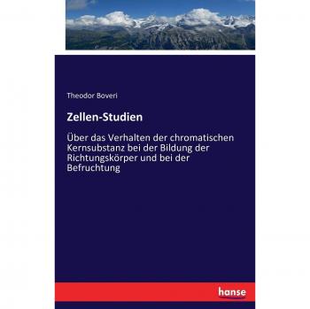 Zellen-Studien: Über das Verhalten der chromatischen Kernsubstanz bei der Bildung der Richtungskörper und bei der Befruchtung