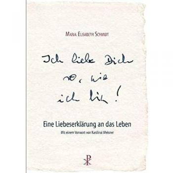 Maria-Elisabeth Schmidt Ich Liebe Dich So, Wie Ich Bin: Eine Liebeserklärung An Das Leben