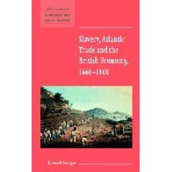 Slavery, Atlantic Trade and the British Economy, 1660-1800, New Studies in Economic and Social History, 42