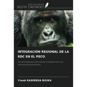 INTEGRACIÓN REGIONAL DE LA RDC EN EL PECO: La buena diplomacia hace posible el establecimiento de mecanismos de pacificación