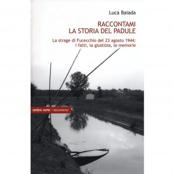 Raccontami la storia del Padule. La strage di Fucecchio del 23 agosto 1944: i fatti, la giustizia, le memorie