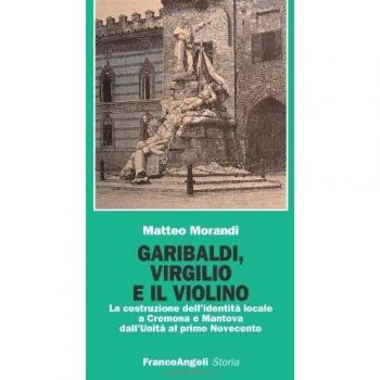 Garibaldi, Virgilio e il violino. La costruzione dell'identità locale a Cremona e Mantova dall'Unità al primo Novecento