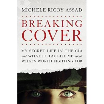 Breaking Cover: My Secret Life in the CIA and What It Taught Me about What's Worth Fighting for