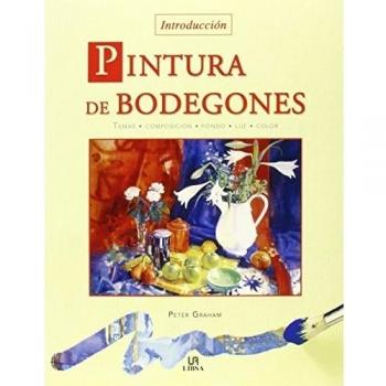 Pintura de Bodegones/ An Introduction to Painting Still Life, Tecnicas Artisticas / Artistic Techniques
