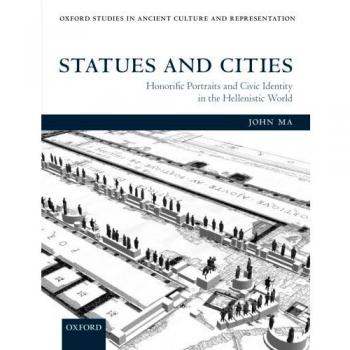Statues and Cities: Honorific Portraits and Civic Identity in the Hellenistic World