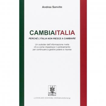 Cambiaitalia perché l'Italia non riesce a cambiare. Un outsider dell'informazione rivela chi e come impedisce il cambiamento per continuare a gestire potere...