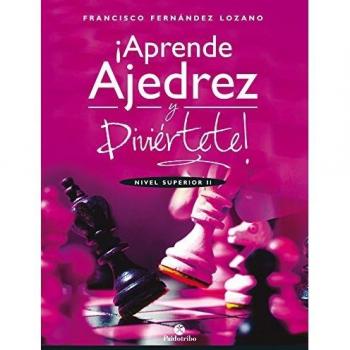 APRENDE AJEDREZ Y DIVIÉRTETE.NIVEL SUPERIOR II