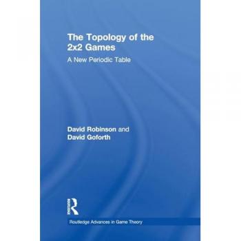 Topology Of 2X2 Games: A New Periodic Table (Routledge Advances in Game Theory, Band 3)