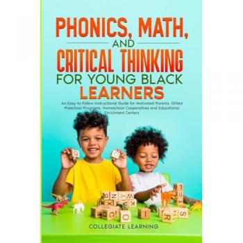 Phonics, Math, and Critical Thinking for Young Black Learners: An Easy-to-Follow Instructional Guide for Motivated Parents, Gifted Preschool Programs, ... and Educational Enrichment Centers