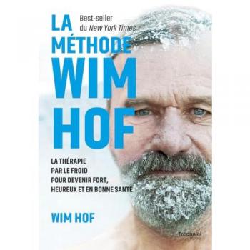 La méthode Wim Hof: La thérapie par le froid pour devenir fort, heureux et en bonne santé