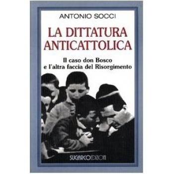 La dittatura anticattolica. Il caso don Bosco e l'altra faccia del Risorgimento
