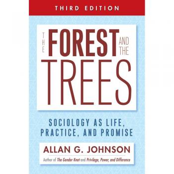 Allan Johnson The Forest And The Trees: Sociology As Life, Practice, And Promise