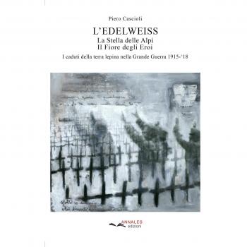 L' Edelweiss. La Stella delle Alpi. Il Fiore degli Eroi. I caduti della terra lepina nella Grande Guerra 1915-'18