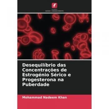 Khan, Mohammad Nadeem: Desequilíbrio das Concentrações de Estrogénio Sérico e Progesterona na Puberdade