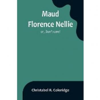 R. Coleridge, Christabel: Maud Florence Nellie; or, Don't care!