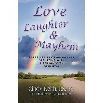 LOVE, LAUGHTER & MAYHEM: Caregiver Survival Manual For Living With A Person With Dementia