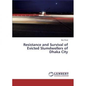 Resistance and Survival of Evicted Slumdwellers of Dhaka City