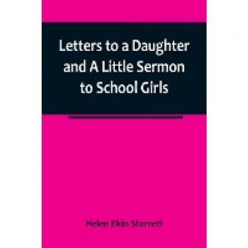 Ekin Starrett, Helen: Letters to a Daughter and A Little Sermon to School Girls