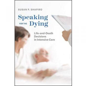Speaking for the Dying: Life-and-Death Decisions in Intensive Care