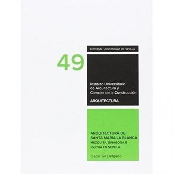 Arquitectura de santa maría la blanca: Mezquita, sinagoga e iglesia en sevilla (Tapa blanda).
