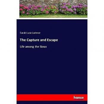 The Capture and Escape: Life among the Sioux