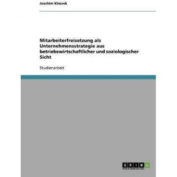 Mitarbeiterfreisetzung als Unternehmensstrategie aus betriebswirtschaftlicher und soziologischer Sicht
