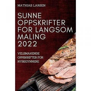SUNNE OPPSKRIFTER FOR LANGSOM MALING 2022: VELSMAKENDE OPPSKRIFTER FOR NYBEGYNNERE