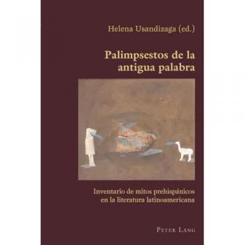 Palimpsestos de la antigua palabra: Inventario de mitos prehispánicos en la literatura latinoamericana (Hispanic Studies: Culture and Ideas)