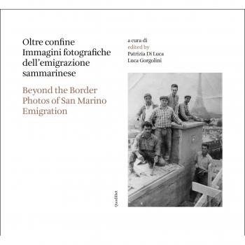 Oltre confine. Immagini fotografiche dell'emigrazione sammarinese-Beyond the border. Photos of San Marino emigration. Ediz. bilingue