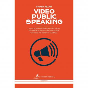 Video Public Speaking. La guida professionale per comunicare con efficacia davanti alla telecamera. Anche se odi parlare in pubblico