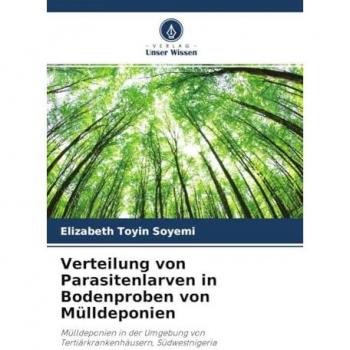 Verteilung von Parasitenlarven in Bodenproben von Mülldeponien: Mülldeponien in der Umgebung von Tertiärkrankenhäusern, Südwestnigeria