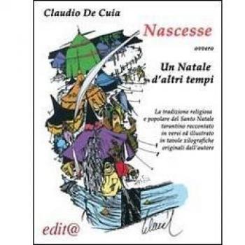 Nascesse ovvero un Natale d'altri tempi. La tradzione religiosa e popolare del Santo Natale a Taranto raccontato in versi ed illustrato...